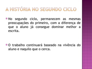  No  segundo ciclo, permanecem as mesmas
 preocupações do primeiro, com a diferença de
 que o aluno já consegue dominar melhor a
 escrita.



O  trabalho continuará baseado na vivência do
 aluno e naquilo que o cerca.
 