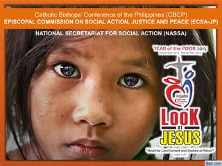 Catholic Bishops’ Conference of the Philippines (CBCP)
EPISCOPAL COMMISSION ON SOCIAL ACTION, JUSTICE AND PEACE (ECSA-JP)
NATIONAL SECRETARIAT FOR SOCIAL ACTION (NASSA)
 