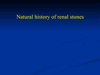 Natural history of renal stones  