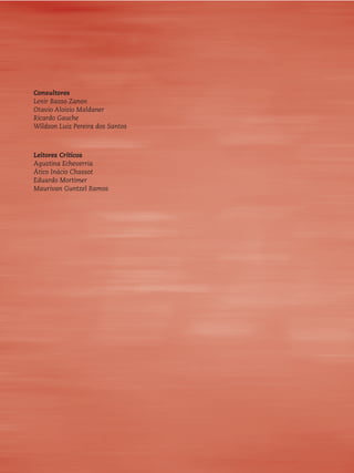 Consultores 
Lenir Basso Zanon 
Otavio Aloisio Maldaner 
Ricardo Gauche 
Wildson Luiz Pereira dos Santos 
Leitores Críticos 
Agustina Echeverria 
Ático Inácio Chassot 
Eduardo Mortimer 
Maurivan Guntzel Ramos 
 
