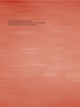 Texto consolidado pela equipe técnica 
do Departamento de Políticas de Ensino Médio /SEB/MEC, 
com edição fi nal de Susana de Souza Barros. 
 