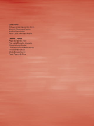 Consultores 
Celi Aparecida Espasandin Lopes 
Marcelo Câmara dos Santos 
Maria Alice Gravina 
Paulo Cezar Pinto de Carvalho 
Leitores Críticos 
Alípio dos Santos Neto 
Ana Lúcia Nogueira Junqueira 
Elisabete Zargo Búrigo 
Glaucia Helena Sarmento Malta 
Iole de Freitas Druck 
Maria Zoirade Soares 
Paulo Figueiredo Lima 
 