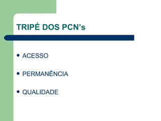 TRIPÉ DOS PCN’s ACESSO PERMANÊNCIA QUALIDADE 