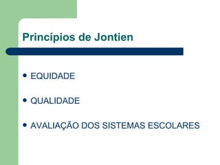 Princípios de Jontien EQUIDADE QUALIDADE AVALIAÇÃO DOS SISTEMAS ESCOLARES 