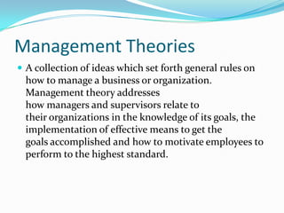 Management Theories
 A collection of ideas which set forth general rules on

how to manage a business or organization.
Ma...