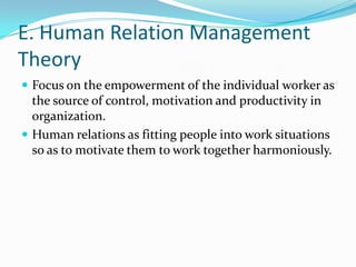 E. Human Relation Management
Theory
 Focus on the empowerment of the individual worker as

the source of control, motivat...