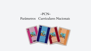 -PCN-
Parâmetros Currículares Nacionais
 