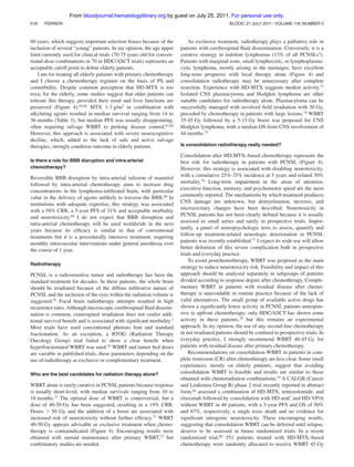 From bloodjournal.hematologylibrary.org by guest on July 25, 2011. For personal use only.
518

FERRERI

60 years, which suggests important selection biases because of the
inclusion of several “young” patients. In my opinion, the age upper
limit currently used for clinical trials (70-75 years old for conventional-dose combinations or 70 in HDC/ASCT trials) represents an
acceptable cutoff point to deﬁne elderly patients.
I am for treating all elderly patients with primary chemotherapy
and I choose a chemotherapy regimen on the basis of PS and
comorbidity. Despite common perception that HD-MTX is too
toxic for the elderly, some studies suggest that older patients can
tolerate this therapy, provided their renal and liver functions are
preserved (Figure 4).65,66 MTX 1-3 g/m2 in combination with
alkylating agents resulted in median survival ranging from 14 to
36 months (Table 3), but median PFS was usually disappointing,
often requiring salvage WBRT to prolong disease control.67,68
However, this approach is associated with severe neurocognitive
decline, which, added to the lack of safe and active salvage
therapies, strongly condition outcome in elderly patients.
Is there a role for BBB disruption and intra-arterial
chemotherapy?

Reversible BBB disruption by intra-arterial infusion of mannitol
followed by intra-arterial chemotherapy aims to increase drug
concentrations in the lymphoma-inﬁltrated brain, with particular
value in the delivery of agents unlikely to traverse the BBB.69 In
institutions with adequate expertise, this strategy was associated
with a 58% CRR, a 5-year PFS of 31% and acceptable morbidity
and neurotoxicity.69 I do not expect that BBB disruption and
intra-arterial chemotherapy will be used worldwide in the next
years because its efﬁcacy is similar to that of conventional
treatments but it is a procedurally intensive treatment, requiring
monthly intravascular interventions under general anesthesia over
the course of 1 year.
Radiotherapy

PCNSL is a radiosensitive tumor and radiotherapy has been the
standard treatment for decades. In these patients, the whole brain
should be irradiated because of the diffuse inﬁltrative nature of
PCNSL and the inclusion of the eyes within the radiation volume is
suggested.55 Focal brain radiotherapy attempts resulted in high
recurrence rates. Although microscopic cerebrospinal ﬂuid dissemination is common, craniospinal irradiation does not confer additional survival beneﬁt and is associated with signiﬁcant morbidity.7
Most trials have used conventional photons font and standard
fractionation. As an exception, a RTOG (Radiation Therapy
Oncology Group) trial failed to show a clear beneﬁt when
hyperfractionated WBRT was used.70 WBRT and tumor bed doses
are variable in published trials, these parameters depending on the
use of radiotherapy as exclusive or complementary treatment.
Who are the best candidates for radiation therapy alone?

WBRT alone is rarely curative in PCNSL patients because response
is usually short-lived, with median survivals ranging from 10 to
18 months.71 The optimal dose of WBRT is controversial, but a
dose of 40-50 Gy has been suggested, resulting in a 19% CRR.
Doses Ͼ 50 Gy and the addition of a boost are associated with
increased risk of neurotoxicity without further efﬁcacy.71 WBRT
40-50 Gy appears advisable as exclusive treatment when chemotherapy is contraindicated (Figure 4). Encouraging results were
obtained with steroid maintenance after primary WBRT,72 but
conﬁrmatory studies are needed.

BLOOD, 21 JULY 2011 ⅐ VOLUME 118, NUMBER 3

As exclusive treatment, radiotherapy plays a palliative role in
patients with cerebrospinal ﬂuid dissemination. Conversely, it is a
curative strategy in indolent lymphomas (13% of all PCNSLs3).
Patients with marginal zone, small lymphocytic, or lymphoplasmacytic lymphoma, mostly arising in the meninges, have excellent
long-term prognosis with local therapy alone (Figure 4) and
consolidation radiotherapy may be unnecessary after complete
resection. Experience with HD-MTX suggests modest activity.73
Isolated CNS plasmacytoma and Hodgkin lymphoma are other
suitable candidates for radiotherapy alone. Plasmacytoma can be
successfully managed with involved ﬁeld irradiation with 50 Gy,
preceded by chemotherapy in patients with large lesions.74 WBRT
35-45 Gy followed by a 5-15 Gy boost was proposed for CNS
Hodgkin lymphoma, with a median OS from CNS involvement of
44 months.75
Is consolidation radiotherapy really needed?

Consolidation after HD-MTX–based chemotherapy represents the
best role for radiotherapy in patients with PCNSL (Figure 4).
However, this strategy is associated with disabling neurotoxicity,
with a cumulative 25%-35% incidence at 5 years and related 30%
mortality.76 Long-term impairment in the areas of attention,
executive function, memory, and psychomotor speed are the most
commonly reported. The mechanisms by which treatment produces
CNS damage are unknown, but demyelination, necrosis, and
microcavitary changes have been described. Neurotoxicity in
PCNSL patients has not been clearly deﬁned because it is usually
assessed in small series and rarely in prospective trials. Importantly, a panel of neuropsychologic tests to assess, quantify and
follow-up treatment-related neurologic deterioration in PCNSL
patients was recently established.77 I expect its wide use will allow
better deﬁnition of this severe complication both in prospective
trials and everyday practice.
To avoid postchemotherapy, WBRT was proposed as the main
strategy to reduce neurotoxicity risk. Feasibility and impact of this
approach should be analyzed separately in subgroups of patients
divided according to response degree after chemotherapy. Complementary WBRT in patients with residual disease after chemotherapy is unavoidable in routine practice because of the lack of
valid alternatives. The small group of available active drugs has
shown a signiﬁcantly lower activity in PCNSL patients unresponsive to upfront chemotherapy; only HDC/ASCT has shown some
activity in these patients,78 but this remains an experimental
approach. In my opinion, the use of any second-line chemotherapy
in not irradiated patients should be conﬁned to prospective trials. In
everyday practice, I strongly recommend WBRT 40-45 Gy for
patients with residual disease after primary chemotherapy.
Recommendations on consolidation WBRT in patients in complete remission (CR) after chemotherapy are less clear. Some small
experiences, mostly on elderly patients, suggest that avoiding
consolidation WBRT is feasible and results are similar to those
obtained with chemoradiation combinations.79 A CALGB (Cancer
and Leukemia Group B) phase 2 trial recently reported in abstract
form,44 assessed a combination of HD-MTX, temozolomide, and
rituximab followed by consolidation with HD-araC and HD-VP16
without WBRT in 46 patients, with a 3-year PFS and OS of 50%
and 67%, respectively, a single toxic death and no evidence for
signiﬁcant iatrogenic neurotoxicity. These encouraging results,
suggesting that consolidation WBRT can be deferred until relapse,
deserve to be assessed in future randomized trials. In a recent
randomized trial,80 551 patients treated with HD-MTX–based
chemotherapy were randomly allocated to receive WBRT 45 Gy

 
