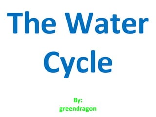 The Water Cycle By: greendragon 