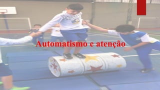 Automatismo e atenção
 