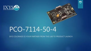 PCO-7114-50-4
IXYS COLORADO IS YOUR PARTNER FROM THE LAB TO PRODUCT LAUNCH
 