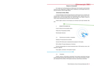 Projeto Experimental de Plano de Comunicação Organizacional CNA 29
Análise da Comunicação
Em reunião com os Coordenadores de Marketing e Comunicação da administração
nacional do CNA, Diego Marmo e Wagner Rocha, analisamos a comunicação interna e ex-
terda da empresa, conforme segue abaixo:
Comunicação Interna (Rede)
É responsabilidade da Administração Nacional do CNA proporcionar condições e fer-
ramentas para o trabalho bem-sucedido dos franqueados. Assim, espera-se que o Fran-
queador tenha uma comunicação eficaz com todos da Rede. Sua missão é informar e
manter todos mobilizados para alcançar as metas da empresa.
Existem alguns canais de comunicação que contribuem para essa finalidade. São
eles:
1.	 NEWSLETTER SOMOS CNA
O que é: Veículo de comunicação interno.
Público-alvo: Franqueados da Rede.
Periodicidade: Semanal.
1.1.	 Elementos que compõem a newsletter:
Destaque: Principal assunto do período.
Acontece CNA: Mural para os departamentos passarem informações.
CNA na Mídia: Principais destaques na imprensa.
Números: Apresentação de números relevantes sobre o CNA (escolas, alunos, cola-
boradores, negócios).
Fique Ligado: Lembretes e informações em geral.
1.2.	 Conteúdos:
Projetos, eventos e informações corporativas; Comunicados importantes das áreas
da Administração Nacional CNA; Expansão da rede e número atual de escolas em opera-
ção; Destaques CNA na Mídia e Informações de eventos, treinamentos e lembretes.
Comunicação CNA
 