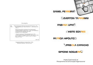 Priscila Camacho
Simone Nogueira
Everton Tamagnini
Keite Soares
Fabiana Lima
Daniel Ferreira
Patrícia Hipólito
Projeto Experimental de
Planejamento de Comunicação Organizacional
Ficha catalográfica
Preparada pela Biblioteca Ir. Iracema Farina – FAINC
Bibliotecária responsável: Tânia Ap. da Silva
658 Projeto Experimental de Plano de Comunicação Organizacional – CNA:
P958 Responsabilidade social / Daniel Ferreira et al. _ _ Santo André, 2014.
138 p.: il.
Projeto Experimental de Conclusão de Curso (Especialização).
Faculdades Integradas Coração de Jesus – FAINC. Pós-Graduação em
Comunicação Social e Marketing, Santo André.
Orientador: Prof. Dr. Eduardo Razuk.
1. Plano de Comunicação 2. Responsabilidade Social 3. CNA
I. Ferreira, Daniel II. Tamagnini, Everton III. Lima, Fabiana IV. Soares,
Keite V. Hipólito, Patrícia VI. Camacho, Priscila VII. Nogueira,
Simone VIII. Título
CDD: 658
 