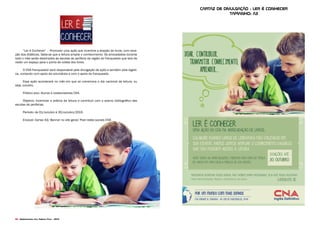 86 Desenvolvido pela Agência Folk - 2014
“Ler é Conhecer” – Promover uma ação que incentive a doação de livros, com exce-
ção dos didáticos. Sabe-se que a leitura amplia o conhecimento. Os arrecadados durante
todo o mês serão destinados às escolas de periferia da região do franqueado que terá de
ceder um espaço para o ponto de coleta dos livros.
O CNA franqueador será responsável pela divulgação da ação e também pela logísti-
ca, contando com apoio de voluntários e com o apoio do franqueado.
Essa ação acontecerá no mês em que se comemora o dia nacional da leitura, ou
seja, outubro.
Público alvo: Alunos e colaboradores CNA.
Objetivo: Incentivar a prática da leitura e contribuir com o acervo bibliográfico das
escolas de periferias.
Período: de 01/outubro à 30/outubro/2015.
Enxoval: Cartaz A3/ Banner no site geral/ Post redes sociais CNA
cartaz de divulgação - Ler é conhecer
TAmanho: a3
 