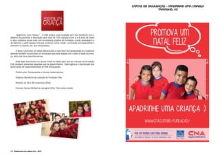 104 Desenvolvido pela Agência Folk - 2014
“Apadrinhe uma criança “ - O CNA possui uma fundação sem fins lucrativos com o
objetivo de promover a educação para mais de 700 crianças entre 2 e 6 anos de idade
e, para colaborar ainda mais com os diversos projetos da fundação, a ação planejada é a
de distribuir o perfil dessas crianças contendo nome, idade, numeração correspondente a
vestuário e calçado, etc. aos franqueados.
A ideia é promover um Natal diferenciado e mais feliz! Os interessados em colaborar
deverão também encaminhar um brinquedo que faça relação com o sexo e idade da crian-
ça, além dos itens descritos acima.
Essa ação acontecerá um pouco antes do Natal para que as crianças da Fundação
CNA recebam presentes daqueles que os apadrinharem. Toda logística e distribuição dos
perfis serão de responsabilidade do CNA franqueador.
Público alvo: Franqueados e futuros colaboradores.
Objetivo: Beneficiar as crianças da fundação CNA.
Período: de 16 a 30/novembro/2015.
Enxoval: Cartaz A3/Banner site geral CNA/ Post redes sociais
cartaz de divulgação - apadrinhe uma criança
TAmanho: a3
 