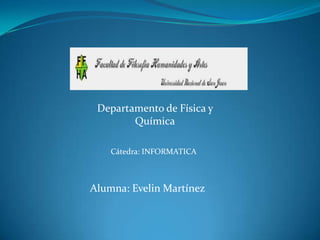 Departamento de Física y
        Química

    Cátedra: INFORMATICA



Alumna: Evelin Martínez
 