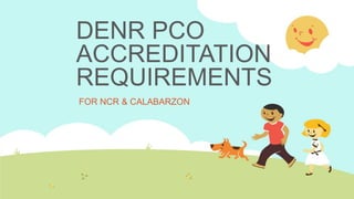 DENR PCO
ACCREDITATION
REQUIREMENTS
FOR NCR & CALABARZON
 