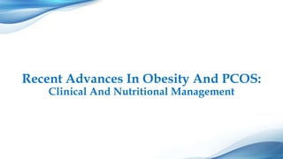 Recent Advances In Obesity And PCOS:
Clinical And Nutritional Management
 