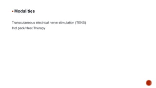  Modalities
Transcutaneous electrical nerve stimulation (TENS)
Hot pack/Heat Therapy
 