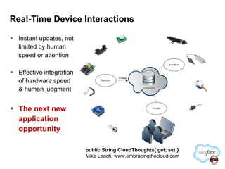 Real-Time Device Interactions Instant updates, not limited by human speed or attention Effective integration of hardware speed & human judgment The next new application opportunity public String CloudThoughts{ get; set;} Mike Leach, www.embracingthecloud.com 