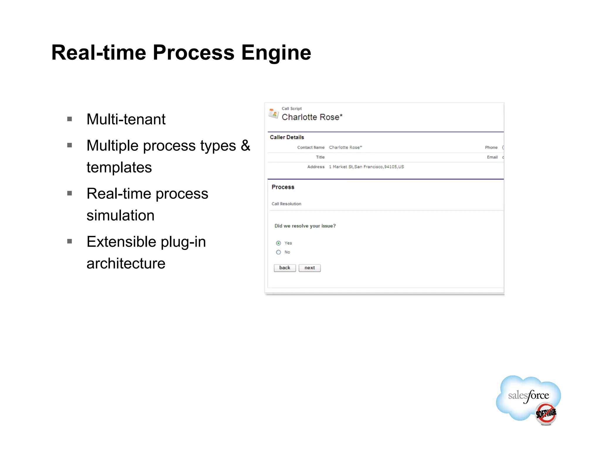 Real-time Process Engine


   Multi-tenant
   Multiple process types &
   templates
   Real-time process
   simulation
   Extensible plug-in
   architecture
 