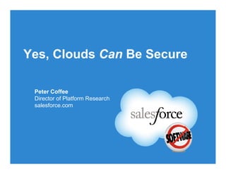 Yes, Clouds Can Be Secure

 Peter Coffee
 Director of Platform Research
 salesforce.com
 