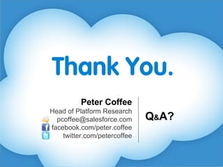 Peter Coffee
Head of Platform Research
pcoffee@salesforce.com
facebook.com/peter.coffee
twitter.com/petercoffee
Q&A?
 