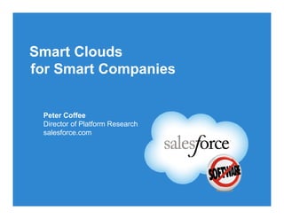 Smart Clouds
for Smart Companies


 Peter Coffee
 Director of Platform Research
 salesforce.com
 