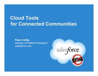 Cloud Tools
for Connected Communities


 Peter Coffee
 Director of Platform Research
 salesforce.com
 