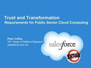 Trust and Transformation
Requirements for Public Sector Cloud Computing



 Peter Coffee
 VP / Head of Platform Research
 salesforce.com inc.
 