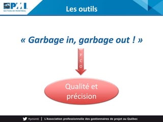 Les outils
« Garbage in, garbage out ! »
P
C
O
Qualité et
précision
 