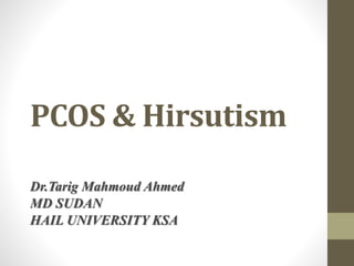 PCOS & Hirsutism
Dr.Tarig Mahmoud Ahmed
MD SUDAN
HAIL UNIVERSITY KSA
 