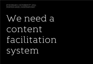 #T3CON14EU / OCTOBER 9TH, 2014 
MORTEN GADE / KONTRAPUNKT 
We need a 
content 
facilitation 
system 
 