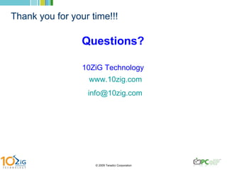 Thank you for your time!!! Questions? 10ZiG Technology www.10zig.com   [email_address]   
