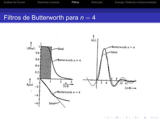 Análise de Fourier Sistemas Lineares Filtros Distorção Energia, Potência e Autocorrelação
Filtros de Butterworth para n = 4
 