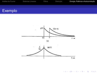 Análise de Fourier Sistemas Lineares Filtros Distorção Energia, Potência e Autocorrelação
Exemplo
 