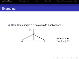 Análise de Fourier Sistemas Lineares Filtros Distorção Energia, Potência e Autocorrelação
Exemplos
Calcular a energia e a potência do sinal abaixo:
 
