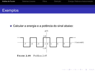 Análise de Fourier Sistemas Lineares Filtros Distorção Energia, Potência e Autocorrelação
Exemplos
Calcular a energia e a potência do sinal abaixo:
 