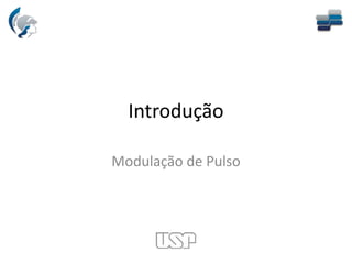 Introdução
Modulação de Pulso
 