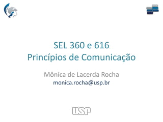 SEL 360 e 616
Princípios de Comunicação
Mônica de Lacerda Rocha
monica.rocha@usp.br
 