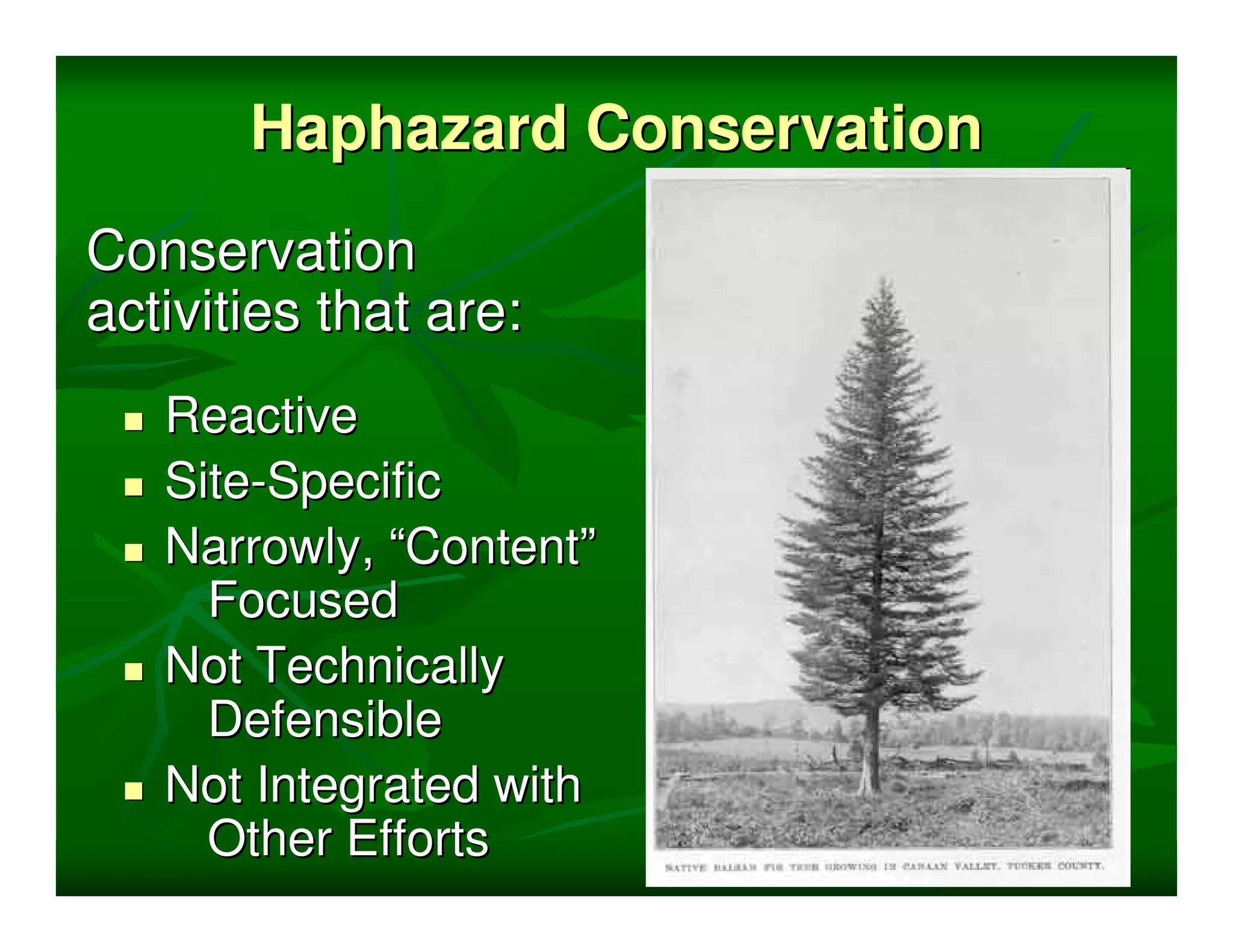Haphazard Conservation
Conservation
activities that are:
   Reactive
   Site-Specific
   Narrowly, “Content”
     Focused
   Not Technically
     Defensible
   Not Integrated with
     Other Efforts
 