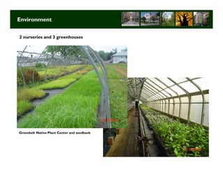 Environment


2 nurseries and 3 greenhouses




Greenbelt Native Plant Center and seedbank




                                             Long Term Strategic Planning 9
 