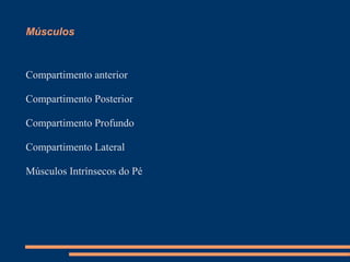 Músculos



Compartimento anterior

Compartimento Posterior

Compartimento Profundo

Compartimento Lateral

Músculos Intrínsecos do Pé
 