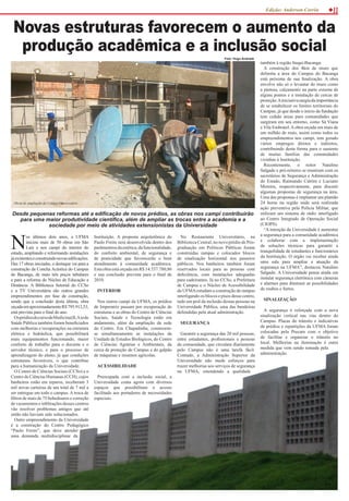 Edição: Anderson Corrêa            w11

 Novas estruturas favorecem o aumento da
  produção acadêmica e a inclusão social
                                                                                                                         Foto: Hugo Andrade
                                                                                                                                              também à região Itaqui-Bacanga.
                                                                                                                                                A construção dos 4km de muro que
                                                                                                                                              delimita a área do Campus do Bacanga
                                                                                                                                              está próxima de sua finalização. A obra
                                                                                                                                              envolve não só o levantar do muro como
                                                                                                                                              a pintura, calçamento na parte externa de
                                                                                                                                              alguns pontos e a instalação de cercas de
                                                                                                                                              proteção. A iniciativa surgiu da importância
                                                                                                                                              de se estabelecer os limites territoriais do
                                                                                                                                              Campus, já que desde o início da fundação
                                                                                                                                              tem cedido áreas para comunidades que
                                                                                                                                              surgiram em seu entorno, como Sá Viana
                                                                                                                                              e Vila Embratel. A obra orçada em mais de
                                                                                                                                              um milhão de reais, assim como todos os
                                                                                                                                              empreendimentos nos campi, tem gerado
                                                                                                                                              vários empregos diretos e indiretos,
                                                                                                                                              contribuindo desta forma para o sustento
                                                                                                                                              de muitas famílias das comunidades
                                                                                                                                              vizinhas à Instituição.
                                                                                                                                                Recentemente, o reitor Natalino
                                                                                                                                              Salgado e pró-reitores se reuniram com os
                                                                                                                                              secretários de Segurança e Administração
                                                                                                                                              do Estado, Raimundo Cutrim e Luciano
                                                                                                                                              Moreira, respectivamente, para discutir
                                                                                                                                              algumas propostas de segurança na área.
                                                                                                                                              Uma das propostas é implantar um plantão
 Obras de ampliação do Colégio Universitário                                                                                                  24 horas na região onde será realizada
                                                                                                                                              ação preventiva pela Polícia Militar, que
Desde pequenas reformas até a edificação de novos prédios, as obras nos campi contribuirão                                                    utilizará um sistema de rádio interligado
  para uma maior produtividade científica, além de ampliar as trocas entre a academia e a                                                     ao Centro Integrado de Operação Social
            sociedade por meio de atividades extensionistas da Universidade                                                                   (CIOPS).
                                                                                                                                                “A intenção da Universidade é aumentar


N
          os últimos dois anos, a UFMA           Instituição. A proposta arquitetônica do        No Restaurante Universitário, na             a segurança para a comunidade acadêmica
          iniciou mais de 50 obras em São        Paulo Freire será desenvolvida dentro dos     Biblioteca Central, no novo prédio de Pós-     e colaborar com a implementação
          Luís e nos campi do interior do        parâmentros da estética, da funcionalidade,   graduação em Políticas Públicas foram          de soluções técnicas para garantir a
estado, ampliando e reformando instalações       do conforto ambiental, de segurança e         construídas rampas e colocados blocos          tranquilidade de estudantes e funcionários
já existentes e construindo novas edificações.   de praticidade que favorecerão o bom          de sinalização horizontal nos passeios         da Instituição. O órgão vai receber ainda
Das 17 obras iniciadas, o destaque vai para a    atendimento à comunidade acadêmica.           públicos. Nos banheiros também foram           uma sala para ampliar a atuação da
construção da Concha Acústica do Campus          Esta obra está orçada em R$ 14.537.780,86     reservados locais para as pessoas com          segurança na UFMA”, destacou Natalino
do Bacanga, de mais três poços tubulares         e sua conclusão prevista para o final de      deficiência, com instalações adequadas         Salgado. A Universidade pensa ainda em
e para a reforma do Núcleo de Educação a         2010.                                         para cadeirantes. Já no CCSo, a Prefeitura     instalar segurança eletrônica com câmeras
Distância. A Biblioteca Setorial do CCSo                                                       de Campus e o Núcleo de Acessibilidade         e alarmes para diminuir as possibilidades
e a TV Universitária são outros grandes           INTERIOR                                     da UFMA estudam a construção de rampas         de roubos e furtos.
empreendimentos em fase de construção,                                                         interligando os blocos e pisos desse centro,
sendo que a conclusão desta última, obra           Nos outros campi da UFMA, os prédios        tudo em prol da inclusão dessas pessoas na      SINALIzAçãO
orçada em aproximadamente R$ 795.912,53,         de Imperatriz passam por recuperação de       Universidade Pública, uma das bandeiras
está prevista para o final do ano.               estruturas e as obras do Centro de Ciências   defendidas pela atual administração.             A segurança é reforçada com a nova
   Os prédios do curso de Medicina (ILA) e de    Sociais, Saúde e Tecnologia estão em                                                         sinalização vertical nas vias dentro do
Saúde Pública também foram beneficiados          andamento, além da ampliação da sede           SEGURANçA                                     Campus. Placas do trânsito e indicativas
com melhorias e recuperações na estrutura        do Centro. Em Chapadinha, constroem-                                                         de prédios e repartições da UFMA foram
elétrica e hidráulica, que possibilitará         se simultaneamente as instalações da            Garantir a segurança das 20 mil pessoas,     colocadas pela Precam com o objetivo
mais equipamentos funcionando, maior             Unidade de Estudos Biológicos, do Centro      entre estudantes, profissionais e pessoas      de facilitar e organizar o trânsito no
conforto de trabalho para o docente e o          de Ciências Agrárias e Ambientais, da         da comunidade, que circulam diariamente        local. Melhorias na iluminação é outra
servidor técnico, e para o processo de           cerca de proteção do Campus e do galpão       pelo Campus não é uma tarefa fácil.            medida que vem sendo tomada pela
aprendizagem do aluno, já que condições          de máquinas e insumos agrícolas.              Contudo, a Administração Superior da           administração.
estruturais favoráveis, o que contribue                                                        Universidade não mede esforços para
para a humanização da Universidade.               ACESSIBILIDADE                               trazer melhorias aos serviços de segurança
   O Centro de Ciências Sociais (CCSo) e o                                                     na UFMA, estendendo a qualidade
Centro de Ciências Humanas (CCH), cujos            Preocupada com a inclusão social, a
banheiros estão em reparos, receberam 3          Universidade conta agora com diversos
mil novas carteiras de um total de 7 mil a       espaços que possibilitam o acesso
ser entregue em todo o campus. A troca de        facilitado aos portadores de necessidades
filtros de mais de 75 bebedouros e correção      especiais.
de vazamentos e infiltrações desses centros
vão resolver problemas antigos que até
então não haviam sido solucionados.
   Outro empreendimento da Universidade
é a construção do Centro Pedagógico
“Paulo Freire”, que deve atender
uma demanda multidisciplinar da
 