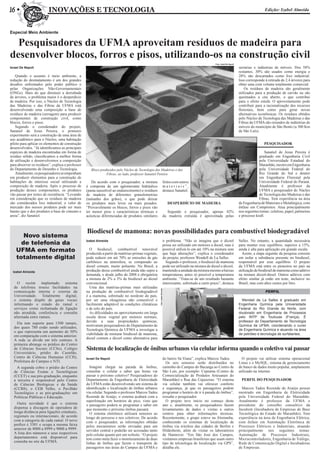 16 w                     INOVAÇÕES E TECNOLOGIA                                                                                                                                                    Edição: Izabel Almeida



Especial Meio Ambiente

  Pesquisadores da UFMA aproveitam resíduos de madeira para
desenvolver blocos, forros e pisos, utilizando-os na construção civil
                                                                                                                                                         Foto: Israel De Napoli

Israel De Napoli                                                                                                                                                                  serrarias e indústrias de móveis. Dos 58%
                                                                                                                                                                                  restantes, 30% são usados como energia e
   Quando o assunto é meio ambiente, a                                                                                                                                            28% são descartados como lixo industrial.
redução do desmatamento é um dos grandes                                                                                                                                          Isso corresponde à retirada de 2,4 árvores para
desafios enfrentados pelo poder público e                                                                                                                                         obter uma com volume totalmente comercial.
pelas Organizações Não-Governamentais                                                                                                                                                 Os resíduos de madeira são geralmente
(ONGs). Mais do que diminuir a derrubada                                                                                                                                          utilizados para a produção de carvão ou são
de árvores, o problema maior é o desperdício                                                                                                                                      queimados a céu aberto, o que contribui
de madeira. Por isso, o Núcleo de Tecnologia                                                                                                                                      para o efeito estufa. O aproveitamento pode
das Madeiras e das Fibras da UFMA está                                                                                                                                            contribuir para a racionalização dos recursos
desenvolvendo uma composição a base de                                                                                                                                            florestais, bem como para gerar novas
resíduos de madeira (serragem) para produzir                                                                                                                                      alternativas econômicas. Os resíduos obtidos
componentes de construção civil, como                                                                                                                                             pelo Núcleo de Tecnologia das Madeiras e das
blocos, forros e pisos.                                                                                                                                                           Fibras da UFMA são oriundos de indústrias de
   Segundo o coordenador do projeto,                                                                                                                                              móveis do município de São Bento (a 300 Km
Sanatiel de Jesus Pereira, o primeiro                                                                                                                                             de São Luís).
experimento será a construção de uma área de
uso acadêmico para o Núcleo, uma habitação
piloto para aplicar os elementos de construção                                                                                                                                                    PESQUISADOR
desenvolvidos. “Já identificamos as principais
espécies de madeira encontradas em forma de                                                                                                                                                        Sanatiel de Jesus Pereira é
resíduo sólido, classificamos a melhor forma                                                                                                                                                   graduado em Engenharia Civil
de utilização e desenvolvemos a composição                                                                                                                                                     pela Universidade Estadual do
para absorver os resíduos”, explica o professor                                                                                                                                                Maranhão, mestre em Engenharia
do Departamento de Desenho e Tecnologia.             Bloco produzidos pelo Núcleo de Tecnologia das Madeiras e das                                                                             pela Universidade Federal do
   Atualmente, os pesquisadores se empenham                    Fibras; ao lado, professor Sanatiel Pereira                                                                                     Rio Grande do Sul e doutor
em produzir elementos para a construção de                                                                                                                                                     em Engenharia Florestal pela
habitações de interesse social utilizando a          De acordo com o pesquisador, a mistura                          feitos com outros                                                         Universidade Federal do Paraná.
composição de madeira. Após o processo de         é composta de um aglomerante hidráulico                            materiais”,                                                               Atualmente é professor da
produção desses componentes, os produtos          (pasta suscetível ao endurecimento) e resíduos                     destaca Sanatiel.                                                         UFMA e pesquisador do Núcleo
vão passar por testes de resistência. “Levando    de madeira de diferentes granulometrias                                                                                                      de Tecnologia das Madeiras e das
em consideração que os resíduos de madeira        (tamanho dos grãos), o que pode deixar                                                                                                       Fibras. Tem experiência na área
são considerados lixo industrial, o valor de      os produtos mais leves ou mais pesados.                                  DESPERDíCIO DE MADEIRA                                 de Engenharia de Materiais e Metalúrgica, com
mercado dos nossos produtos pode ser mais         “Provavelmente os blocos, forros e pisos vão                                                                                    ênfase em Compósitos. Atua principalmente
barato que o dos produtos a base de cimento e     ter menor peso e características térmicas e                          Segundo o pesquisador, apenas 42%                          nos seguintes temas: celulose, papel, palmeiras
areia”, diz Sanatiel.                             acústicas diferenciadas de produtos similares                      da madeira extraída é aproveitada pelas                      e processo kraft.



                                                  Biodiesel de mamona: novas possibilidades para combustível biodegradável
       Novo sistema
                                                                                                                     o problema. “Não se imagina que o álcool                     Salles. No entanto, a quantidade necessária
      de telefonia da                             Izabel Almeida
                                                                                                                     possa ser utilizado em motores a diesel, mas é               para manter esse equilíbrio, superior a 15%,
    UfmA em formato                                 O biodiesel, combustível renovável
                                                  produzido a partir de matérias-primas vegetais,
                                                                                                                     possível utilizá-lo em até 10% na mistura sem
                                                                                                                     que haja alterações”, explica o coordenador
                                                                                                                                                                                  ainda é alta para aplicação em grande escala.
                                                                                                                                                                                    Assim, a etapa seguinte da pesquisa consiste
    totalmente digital                            pode reduzir em até 70% as emissões de gás                         do projeto, professor Wendell de La Salles.                  em isolar a substância presente no biodiesel,
                                                  carbônico na atmosfera, se comparado ao                              Segundo o professor, o biodiesel de mamona                 responsável por esse equilíbrio. O projeto
                                                  diesel comum, muito poluente. No Brasil, a                         pode ser utilizado na mistura de diesel e álcool,            da UFMA está entre os pioneiros no país na
  Izabel Almeida                                  produção desse combustível ainda não supre a                       mantendo a unidade da mistura mesmo a baixas                 utilização de biodiesel de mamona como aditivo
                                                  demanda, e desde julho de 2008 é obrigatória                       temperaturas, antes só possível a temperatura                na mistura álcool-diesel. Outros aditivos com
                                                  a mistura de 2% a 3% de biodiesel ao diesel                        ambiente. “Trata-se de um resultado bastante                 efeito similar já estão em teste, inclusive no
    O recém implantado sistema                    convencional.                                                      interessante, sobretudo a curto prazo”, destaca              Brasil, mas com altos custos por litro.
  de telefonia trouxe facilidades na                Uma das matérias-primas mais utilizadas
                                                                                                    Foto: Izabel Almeida




  comunicação interna e externa da                na produção de combustível biodegradável                                                                                                         PERfiL
  Universidade. Totalmente digital,               é a mamona, sobretudo no nordeste do país,
  o sistema dispõe de guias vocais                por ser uma oleaginosa não comestível e                                                                                           Wendell de La Salles é graduado em
  informando o estado do ramal e                  facilmente adaptável às condições climáticas                                                                                    Engenharia Química pela Universidade
  serviços como rechamada de ligação              e de solo do país.                                                                                                              Federal do Rio Grande do Norte, com
  não atendida, conferência e consulta              As dificuldades no aproveitamento em larga                                                                                    doutorado em Engenharia de Processos
  alternada entre ramais.                         escala desse vegetal por motores normais,                                                                                       pelo INTP de Toulouse (França). É
                                                  devido a suas propriedades químicas,                                                                                            professor do Departamento de Tecnologia
    Ela tem suporte para 1500 ramais,
                                                  motivaram pesquisadores do Departamento de                                                                                      Química da UFMA, coordenando o curso
  dos quais 780 estão sendo utilizados,
                                                  Tecnologia Química da UFMA a investigar a                                                                                       de Engenharia Química e atuando na área
  o que representa um aumento de 50%
                                                  viabilidade de misturar biodiesel de mamona,                                                                                    de petróleo e tecnologia de surfatantes.
  em comparação com o sistema anterior.
                                                  diesel comum e álcool como alternativa para
  A rede se divide em três centrais. A
  primeira abrange os prédios do Centro
  de Ciências Sociais (CCSo), Colégio             Sistema de localização de ônibus urbanos via celular informa quando o coletivo vai passar
  Universitário, prédio do Castelão,
  Centro de Ciências Humanas (CCH),               Israel De Napoli                                                   do bairro Sá Viana”, explica Marcos Tadeu.                     O projeto vai utilizar sistema operacional
  Prefeitura de Campus e NTI.                                                                                          Os seis sensores serão distribuídos no                     Linux e o MySQL, sistema de gerenciamento
    A segunda cobre o prédio do Centro              Imagine chegar na parada de ônibus,                              caminho do Campus do Bacanga ao Centro de                    de banco de dados muito popular, amplamente
  de Ciências Exatas e Tecnológicas               consultar o celular e saber que horas vai                          São Luís, por exemplo: Ceprama (Centro de                    utilizado na internet.
  (CCET) e sua pós-graduação, enquanto            passar o próximo coletivo? Pesquisadores do                        Comercialização de Produtos Artesanais do
  a terceira é responsável pelo Centro            Departamento de Engenharia de Eletricidade                         Maranhão) e Rua das Cajazeiras. “O sistema                    PERFIL DO PESQUISADOR
  de Ciências Biológicas e da Saúde               da UFMA estão desenvolvendo um sistema de                          via celular também vai oferecer conforto
  (CCBS), o CEB Velho, o Pavilhão                 identificação e localização de ônibus urbanos                      e segurança, já que os passageiros podem                       Marcos Tadeu Rezende de Araújo possui
  Tecnológico e as pós-graduações em              via celular. Segundo o professor Marcos Tadeu                      programar o horário de ir à parada de ônibus”,               mestrado em Engenharia de Eletricidade
  Políticas Públicas e Educação.                  Rezende de Araújo, o sistema acabará com a                         ressalta o pesquisador.                                      pela Universidade Federal do Maranhão.
                                                  superlotação em horários de pico, visto que                          O projeto teve início no começo deste                      Atualmente é professor da UFMA e
    Outra novidade é que o sistema                o passageiro poderá se programar e saber em                        ano e, atualmente, os pesquisadores fazem                    presidente do conselho consultivo da
  dispensa a discagem de operadora de             que momento o próximo ônibus passará.                              levantamento de dados e visitas a outros                     Incubem (Incubadora de Empresas de Base
  longa distância para ligações estaduais,          O sistema eletrônico utilizará sensores ao                       centros para obter informações técnicas.                     Tecnológica do Estado do Maranhão). Tem
  regionais ou internacionais, de acordo          longo do percurso e nos coletivos. De acordo                       Recentemente, o grupo esteve na Alemanha,                    experiência na área de Engenharia Elétrica,
  com a categoria de cada ramal. O novo           com o pesquisador, as informações obtidas                          conhecendo os sistemas de localização de                     com ênfase em Automação Eletrônica de
  prefixo é 3301 e ocupa a mesma faixa            pelos mecanismos serão enviadas para um                            ônibus via wireless das cidades de Berlim e                  Processos Elétricos e Industriais, atuando
  anterior de 8000 a 8999 e 9000 a 9999.          servidor central e poderão ser acessadas tanto                     Hildesheim, além de visitar os laboratórios                  principalmente nos seguintes temas:
  A lista dos números e seus respectivos          pelo celular quanto por um website. “O projeto                     de Hannover. “Em São José dos Campos,                        Automação de Processos Industriais,
  departamentos está disponível para              tem como meta fazer o monitoramento de duas                        visitamos empresas brasileiras que usam outro                Microcontroladores, Engenharia de Tráfego,
  consulta no site da UFMA.                       linhas de ônibus que fazem o transporte de                         tipo de telcnologia de localização via GPS”,                 Rede de Comunicação Digital e Incubadoras
                                                  passageiros nas áreas do Campus da UFMA e                          detalha ele.                                                 de Empresas.
 