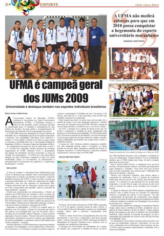 “
                                                                                                                                                                         “
20 w                                        ESPORTE                                                                                                                                                         Edição: Lideney Ribeiro



                                                                                                                             Foto: Rafael Arrais

                                                                                                                                                                           A UFMA não medirá
                                                                                                                                                                           esforços para que em
                                                                                                                                                                           2010 possa conquistar
                                                                                                                                                                          a hegemonia do esporte
                                                                                                                                                                         universitário maranhense
                                                                                                                                                                                            Assessor José Carlos




                                                                                                                                                   Foto: Rafael Arrais
     UFMA é campeã geral
                                                                                                       Equipe de basquetebol feminino
                                                                                                                                                                         UFMA é medalha de prata no handebol




                                                                                                                                                      Foto: Cadu Pinheiro
        dos JUMs 2009
Universidade é destaque também nos esportes individuais brasileiros

Marina Farias e Rafael Arrais                                      certame, conquistando 17 medalhas de ouro, 8 de prata e 2 de




A
                                                                   bronze, num total de 27, o que equivaleu a mais de 80% das
          Universidade Federal do Maranhão (UFMA)                  medalhas entregues na competição.                                                                     A equipe feminina de vôlei leva o bronze
          confirmou o favoritismo nos Jogos Universitários           Outro esporte que esteve no ponto mais alto do pódio foi o
                                                                                                                                                    Foto: Rafael Arrais




          Maranhenses (JUMS). A Instituição alcançou a             futebol de campo. Com uma campanha impecável, o futebol
          marca de 205 medalhas, sendo a primeira colocada         masculino foi campeão invicto do JUMS. Na final, a equipe da
na classificação geral. O resultado é consequência de uma          Universidade derrotou a UEMA/SL por 2 a 0 e levou o título.
política de incentivo da atual gestão e acompanhamento de            Na areia, o destaque foi a equipe de beach soccer que fez
profissionais da Educação Física na preparação dos atletas.        bonito e conquistou a medalha de prata. Disputando pela
  O JUMS 2009 reuniu dez Instituições de Ensino Superior do        primeira vez uma final nessa modalidade, a UFMA foi derrotada
Maranhão em 12 modalidades esportivas nos gêneros masculino        pelo Uniceuma na disputa de penalidades, na Arena Domingos
e feminino. Nas modalidades individuais como atletismo e           Leal na Lagoa, depois de um jogo repleto de viradas e emoção.
natação, a Universidade se destacou em todos os jogos contra       Outras modalidades que ficaram com a prata foram o judô e o
o Uniceuma, a Faculdade São Luís, a Universidade Estadual do       handebol feminino.
Maranhão (UEMA) e o Instituto Federal do Maranhão (IFMA).            A equipe de vôlei feminina também conquistou medalha.
  As competições ocorreram no mês de julho entre os dias 3         Em uma disputada partida contra a Unisulma, as atletas
e 11, em São Luís. Segundo o diretor executivo da comissão         ficaram em terceiro lugar, faturando a medalha de bronze. O
organizadora do JUMS, Hamilton Ferro, o desempenho                 basquete masculino e o futsal feminino e masculino também
das equipes foi satisfatório, devido à motivação e à força de      conquistaram o terceiro lugar no JUMS 2009.                                                           Equipe de natação da Universidade é destaque em 12 finais no JUBS
vontade dos participantes. “A UFMA teve uma maravilhosa                                                                                                                  dos 100m borboleta feminino, com a nadadora e estudante do
atuação nos jogos individuais, chegando às finais em várias          JOGOS BRASILEIROS                                                                                   curso de Odontologia, Virgínia Pacheco. Foi na modalidade,
modalidades graças ao investimento, ao planejamento e                                                                        Foto: Rafael Arrais                         também, que a UFMA chegou mais longe. Ao todo, a natação
principalmente ao treinamento dos jogadores e a organização                                                                                                              participou de doze finais.
da delegação”, ressalta.                                                                                                                                                   Para o técnico Mario Sevilio, a competição teve um nível
                                                                                                                                                                         elevado, com participação, inclusive, de atletas que disputaram
  DESAFIOS                                                                                                                                                               jogos olímpicos e mundiais. “Esse forte nível que tivemos
                                                                                                                                                                         aqui foi muito importante, pois mostrou que o Maranhão tem
  A força de vontade e a disciplina foram fundamentais para                                                                                                              potencial na natação”, declarou.
vencer os obstáculos que surgiram. Para o universitário dividir                                                                                                            Mesmo sem conquistar medalhas, para muitos atletas a
o tempo entre os estudos e as partidas é um desafio. A atleta do                                                                                                         competição foi importante. Essa é a opinião do enxadrista
handebol feminino da UFMA, Liziane Carvalho, ressalta que                                                                                                                Edson Igor Oliveira, que teve três vitórias, duas derrotas e um
a principal dificuldade foi a falta de compreensão de alguns                                                                                                             empate. “É a primeira vez que participo de um evento desta
professores, mas isso não interferiu no desempenho dela.                                                                                                                 magnitude, e só pelo fato de jogar com pessoas de alto nível
“Alguns professores não me liberaram, mesmo assim joguei                                                                                                                 como os mestres do xadrez, já me considero um vencedor”,
até o fim, conquistando uma medalha, superei as questões de                                                                                                              declara.
notas pendentes”, garantiu.                                                                                                                                                A equipe de atletismo da UFMA também compartilha desse
  Devido aos investimentos em infraestrutura, o Núcleo de                                                                                                                conceito. Para o atleta Everton de Carvalho foi importante
Esportes da UFMA passa por reformas e deve se tornar um                                                                                                                  conhecer a realidade do esporte a nível nacional. “Ter tido
centro olímpico de referência. Os atletas tiveram dificuldades                                                                                                           a oportunidade de participar das competições com grandes
para realizar os treinamentos preparatórios para as competições.                                                                                                         campeões nos enche de motivação para nos prepararmos melhor
                                                                   No JUBS, Virgínia Pacheco ganhou medalha de bronze nos 100m borboleta
Eles foram alocados a outros lugares cedidos por parceiros da                                                                                                            e obtermos melhores resultados nas Olimpíadas Universitárias
Universidade. Nenhum desses empecilhos diminuiu o ânimo e                                                                                                                do próximo ano”, enfatizou.
o desejo de obter as primeiras colocações do JUMS.                   Os Jogos Universitários Brasileiros (JUBS 2009), realizados                                           O judô feminino também teve destaques. A maranhense Patrícia
  Superadas as dificuldades, a UFMA foi campeã geral no            de 14 a 23 de agosto, reuniram atletas de todo o Brasil. A                                            Araújo estava entre as melhores do Brasil, juntamente com as
atletismo com 533 pontos, à frente do Uniceuma que obteve          Universidade Federal do Maranhão competiu nas modalidades                                             judocas de Santa Catarina e do Rio de Janeiro. “Fiquei surpresa
483 pontos e da Faculdade São Luís com 46 pontos. Para o           natação, xadrez, judô e atletismo, conquistando bons                                                  porque não imaginava está entre as melhores das universidades
treinador da Universidade, Márcio Miguens, o grupo mostrou         resultados.                                                                                           brasileiras. Fiquei sabendo no momento da pesagem, em que a
superação e força de vontade. “Mesmo com todos os problemas          “Todos os atletas foram bem, principalmente pelo nível dos                                          organização das olimpíadas me colocou como uma das favoritas
enfrentados, conseguimos inscrever os atletas, que disputaram      participantes, o que levou a competição a ficar mais acirrada                                         na modalidade” disse.
até outras modalidades, e superamos todos as dificuldades para     ainda”, avaliou o presidente da FAME (Federação Acadêmica                                               As Olimpíadas Universitárias reuniram atletas de norte a sul
sermos campeões”, ressaltou.                                       Maranhense de Esporte), Hamilton Ferro, satisfeito com os                                             do país em modalidades coletivas e individuais. No ano que
  Além do atletismo, a UFMA demonstrou supremacia também           resultados nas competições individuais.                                                               vem a competição será em Blumenau, Santa Catarina, em que
na natação. Na modalidade, a Universidade obteve 249 pontos          O destaque da Universidade nas Olimpíadas foi a equipe                                              a UFMA estará novamente representando o Maranhão com a
(118 masculino e 131 feminino), ficando em primeiro lugar no       de natação, que conquistou a medalha de bronze na prova                                               certeza de medalhas.
 