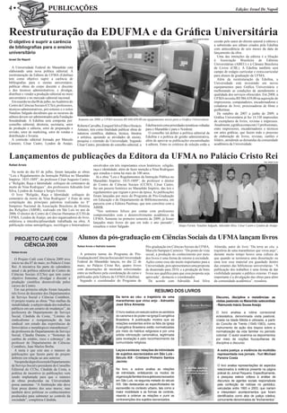4w                           PUBLICAÇÕES                                                                                                                                                     Edição: Israel De Napoli




Reestruturação da EDUFMA e da Gráfica Universitária                                                                                                 Foto: Israel De Napoli

O objetivo é suprir a carência                                                                                                                                               cessão pelo autor do direito autoral à editora e
                                                                                                                                                                             a submissão aos editais criados pela Edufma
de bibliografias para o ensino                                                                                                                                               com antecedência de seis meses da data de
universitário                                                                                                                                                                lançamento da obra.
                                                                                                                                                                               Uma das intenções da editora é a filiação
Israel De Napoli                                                                                                                                                             à Associação Brasileira de Editoras
                                                                                                                                                                             Universitárias (ABEU) e à Câmara Brasileira
  A Universidade Federal do Maranhão está                                                                                                                                    de Livros (CBL). A Edufma também será
elaborando uma nova política editorial. A                                                                                                                                    campo de estágio curricular e extra-curricular
reestruturação da Editora da UFMA (Edufma)                                                                                                                                   para alunos de graduação da UFMA.
tem como objetivo suprir a carência de                                                                                                                                         Além da reestruturação da Edufma, a
bibliografias para o ensino universitário;                                                                                                                                   Universidade está investindo em novos
publicar obras do corpo docente e discente                                                                                                                                   equipamentos para Gráfica Universitária e
e dos técnicos administrativos; e divulgar,                                                                                                                                  melhorando as condições de atendimento e
distribuir e vender a produção editorial no meio                                                                                                                             qualidade dos serviços oferecidos. Em 2008, a
universitário e no mercado editorial nacional.                                                                                                                               UFMA investiu R$ 986.639,00 na aquisição de
  Em reunião no dia 08 de julho, no Auditório do                                                                                                                             impressoras, computadores, encadernadoras e
Centro de Ciências Sociais (CCSo), professores,                                                                                                                              coladoras de livro, processadoras de filme e
técnicos-administrativos, pró-reitores e o reitor                                                                                                                            guilhotinas.
Natalino Salgado decidiram que os recursos da                                                                                                                                  De outubro de 2007 a junho de 2009, a
editora devem ser administrados pela Fundação                                                                                                                                Gráfica Universitária já fez 14.330 impressões
Sousândrade. A Edufma será composta por:            Somente em 2008, a UFMA investiu R$ 686.639,00 em equipamentos novos para a Gráfica Universitária
                                                                                                                                                                             de exemplares de livros, revistas e impressos.
conselho editorial, diretoria, secretaria, setor    Roberto Carvalho, Ezequiel Silva Filho e Horácio           Edufma terá como prioridades temáticas voltadas               Atualmente, a gráfica conta com 11 profissionais,
de produção e editoria, setor de preparação e       Antunes, tem como finalidade publicar obras de             para o Maranhão e para o Nordeste.                            entre impressores, encadernadores e técnicos
revisão, setor de marketing, setor de vendas e      natureza científica, didática, técnica, literária            O conselho irá definir a política editorial da              em artes gráficas, que fazem todo o processo
distribuição e livraria.                            e artística, apoiando as atividades de ensino,             Edufma e a política de gestão administrativa,                 de elaboração de livros, revistas, cartões e
  A comissão editorial formada por Marcelo          pesquisa e extensão da Universidade. Segundo               além de aprovar as publicações encaminhadas                   folders, atendendo as demandas da comunidade
Carneiro, César Castro, Lyndon de Araújo,           César Castro, presidente do conselho editorial, a          à editora. Entre os critérios de seleção estão a              acadêmica da Universidade.


Lançamentos de publicações da Editora da UFMA no Palácio Cristo Rei                                                                                                                                                Foto: Rafael Arrais
Rafael Arrais                                             envolvidos em três importantes eixos históricos: religião,
                                                          raça e identidade; além de fazer menção a Nina Rodrigues
  Na noite do dia 03 de julho, foram lançadas as obras que estudou o tema há mais de 100 anos.
“Leis e Regulamentos da Instrução Pública no Maranhão       Já a obra “Leis e Regulamentos da Instrução Pública no
Império: 1835-1889”, do professor César Augusto Castro, Maranhão Império: 1835-1889”, do professor e diretor
e “Religião, Raça e Identidade: colóquio do centenário da do Centro de Ciências Sociais (CCSO), César Castro,
morte de Nina Rodrigues”, dos professores Adroaldo José faz um passeio histórico no Maranhão Império, das leis e
Silva, Lyndon de Araújo e Sergio Ferreti.                 regulamentos que regiam o povo da época. As publicações
  O livro “Religião, Raça e Identidade: colóquio do foram lançadas por meio do Programa de Pós-Graduação
centenário da morte de Nina Rodrigues” é fruto de uma em Educação e do Departamento de Biblioteconomia, em
compilação das principais palestras realizadas no 8° parceria com a Editora Paulinas, que tem convênio com a
Simpósio Nacional da Associação Brasileira de História ABHR.
das Religiões (ABHR), realizado em São Luís no ano de       “Nos sentimos felizes por contar com professores
2006. O diretor do Centro de Ciências Humanas (CCH) da comprometidos com o desenvolvimento acadêmico da
UFMA, Lyndon de Araújo, um dos organizadores do livro, UFMA. Somente no primeiro semestre de 2009, já foram
enfatizou a interdisciplinaridade trabalhada na obra. A lançados mais livros do que em todo o ano passado”,
publicação reúne antropólogos, sociólogos e historiadores ressaltou o reitor Salgado.                                                    Sérgio Ferreti, Natalino Salgado, Adoraldo Silva, César Castro e Lyndon de Araújo



    PROJETO CAFÉ COM                                Alunos da pós-graduação em Ciências Sociais da UFMA lançam livros
       CIÊNCIA 2009                                 Rafael Arrais e Nathália Isabella                          Pós-graduação em Ciências Sociais da UFMA,                    Almeida, autor do livro “Da terra ao céu: a
  Rafael Arrais
                                                                                                               Marcelo Sampaio Carneiro: “Do ponto de vista                  trajetória de uma maranhense que virou anjo”,
                                                      A primeira turma do Programa de Pós-                     social, a produção do conhecimento por meio                   durante muito tempo houve uma cultura de
    O Projeto Café com Ciência 2009 teve            Graduação em Ciências Sociais da Universidade              dos livros é uma forma de retorno à sociedade.                que quando se terminava uma dissertação ou
  início no dia 07 de maio, no Palácio Cristo       Federal do Maranhão lançou, no dia 22 de                   Ações como essa são muito importantes para a                  uma tese esse material era guardado dentro
  Rei. A iniciativa faz parte do calendário         maio, no Palácio Cristo Rei, quatro livros                 Universidade, pois apresentamos uma proposta                  das estantes das bibliotecas universitárias. “A
  anual e da política editorial do Centro de        com dissertações de mestrado selecionadas                  de doutorado para 2010, e a produção de bons                  publicação dos trabalhos é uma forma de dar
  Ciências Sociais (CCSo) que tem como              entre as melhores pela coordenação do curso e              livros nos qualifica para que essa proposta seja              visibilidade perante o público externo. O mais
  objetivo fomentar, divulgar e discutir a          publicadas pela Editora da UFMA (Edufma).                  aprovada”, destacou o coordenador.                            importante é a divulgação das obras para além
  produção cientifica desenvolvida pelos              Segundo o coordenador do Programa de                       De acordo com Adroaldo José Silva                           da comunidade acadêmica”, ressaltou.
  cursos do Centro.
    Em sua primeira edição foram lançados                                                                             RESUMO DOS LIVROS
  três livros de docentes dos Departamentos
  de Serviço Social e Ciências Contábeis.                                               Da terra ao céu: a trajetória de uma                                                  Discurso, disciplina e resistências: as
  O projeto reuniu as obras “Nas malhas da                                              maranhense que virou anjo - Adroaldo                                                  visitas pastorais no Maranhão setecentista
  instabilidade: a subjetividade dos trabalhos                                          José Silva Almeida                                                                    - Raimundo Inácio Sousa Araújo
  públicos em um cenário de mudanças”, da
  professora do Departamento de Serviço                                                 O livro realiza um estudo sobre os sentidos                                           O livro analisa a rotina correcional
  Social, Cândida da Costa; “Limites do                                                 do carisma e do poder na Igreja Evangélica                                            eclesiástica, denominada visita pastoral,
  sindicalismo e reorganização da luta                                                  Brasileira. A publicação mostra que as                                                criada na Idade Média e utilizada, a partir
  sindical: um estudo das experiências de                                               relações existentes entre os fiéis da Igreja                                          do Concílio de Trento (1545-1563), como
  ferroviários e metalúrgicos maranhenses”,                                             Evangélica Brasileira estão normatizadas                                              instrumento de ação dos bispos sobre a
  da professora do Departamento de Serviço                                              por meio do habitus religiosos e por uma                                              normatização da vida familiar no período
  Social, Cláudia Durans; e “Sistemas de                                                sólida rotinização carismática, legitimada                                            colonial. O autor examina os depoimentos
  cartões de crédito, risco e cobrança”, do                                             pela revelação e pelo reconhecimento da                                               por meio de noções foucaultianas de
  professor do Departamento de Ciências                                                 comunidade religiosa.                                                                 disciplina e discurso.
  Contábeis, Jean Marlos Borba.
    A meta é que este ano o número de                                                   Laços e enlaces: relações de intimidade                                                A outra justiça: a violência da multidão
  publicações que fazem parte do projeto                                                de sujeitos escravizados em São Luís -                                                 representada nos jornais - Yuri Michael
  dobrem em relação ao ano anterior.                                                    Século XIX - Cristiane Pinheiro Santos                                                 Pereira Costa
    Na opinião da professora do Departamento                                            Jacinto
  de Serviço Social e presidente do Conselho                                                                                                                                   O livro analisa representações de aspectos
  Editorial do CCSo, Cândida da Costa, a                                                No livro, a autora analisa as relações                                                 relacionados à violência presente na página
  política de incentivo às publicações vem                                              de intimidade, enfatizando os modos de                                                 policial do Jornal Pequeno. Especificamente,
  sendo implantada para que o número                                                    organização familiar dos sujeitos escravizados                                         a pesquisa esteve voltava à análise de
  de obras produzidas na Universidade                                                   em São Luís, na segunda metade do século                                               discursos de agentes sociais responsáveis
  possa aumentar. “A Instituição não deve                                               XIX. São destacadas as especificidades da                                              pela confecção de notícias no periódico,
  ficar presa dentro dos seus muros, mas                                                escravidão no contexto urbano, tais como a                                             veiculadas entre 1993 e 2003, que narram
  também deve politizar os conhecimentos                                                maior mobilidade e as formas de controle,                                              e interpretam acontecimentos que foram
  produzidos para submeter ao controle da                                               visando a ordenar as relações e punir as                                               identificados como atos de justiça coletiva,
  sociedade”, completou Cândida.                                                        contravenções dos sujeitos escravizados.                                               comumente denominados de “linchamentos”.
 