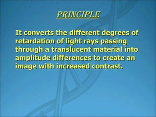 PRINCIPLE It converts the different degrees of retardation of light rays passing through a translucent material into amplitude differences to create an image with increased contrast.