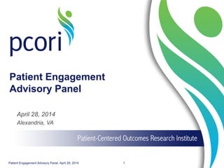 Patient Engagement
Advisory Panel
April 28, 2014
Alexandria, VA
Patient Engagement Advisory Panel, April 28, 2014 1
 