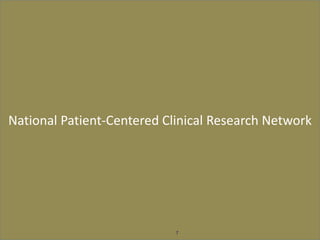 National Patient-Centered Clinical Research Network
7
 